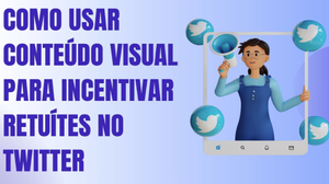Imagem Como usar conteúdo visual para incentivar retuítes no Twitter