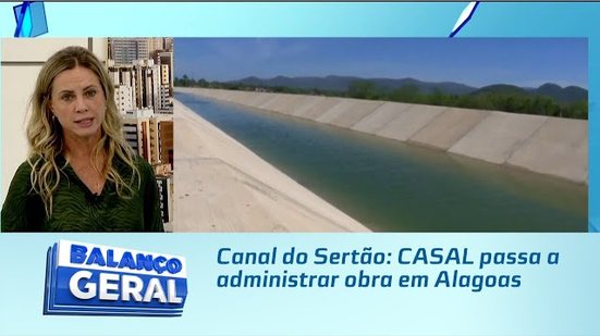 Canal do Sertão: CASAL passa a administrar obra em Alagoas