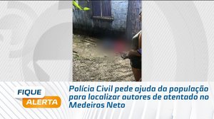 Polícia Civil pede ajuda da população para localizar autores de atentado no Medeiros Neto