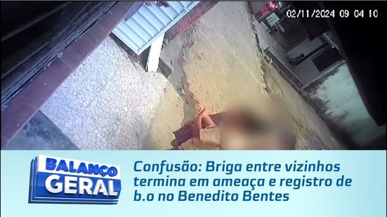 Confusão: Briga entre vizinhos termina em ameaça e registro de b.o no Benedito Bentes