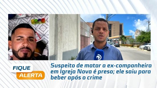 Suspeito de matar a ex-companheira em Igreja Nova é preso; ele saiu para beber após o crime