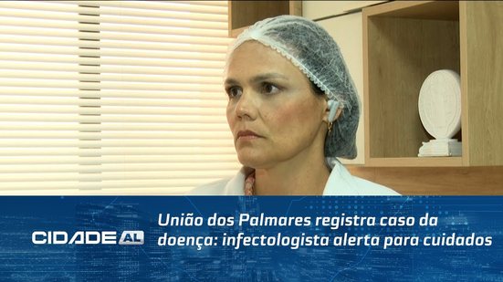 União dos Palmares registra caso da doença: infectologista alerta para cuidados
