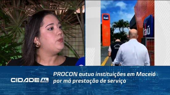 PROCON autua instituições em Maceió por má prestação de serviço