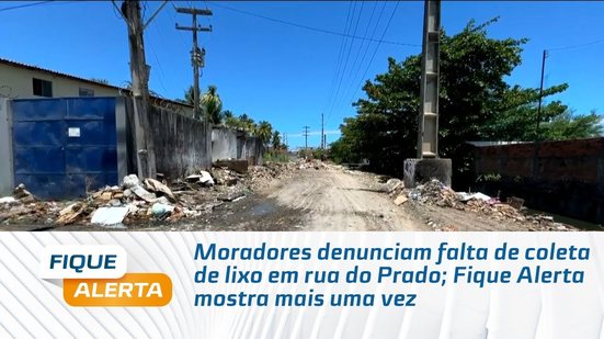 Moradores denunciam falta de coleta de lixo em rua do Prado; Fique Alerta mostra mais uma vez