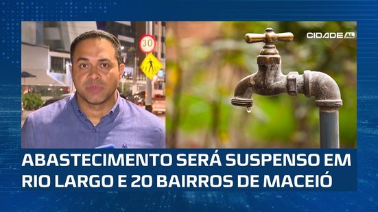 🚱 Vai faltar água: Rio Largo e 20 bairros de Maceió terão abastecimento interrompido