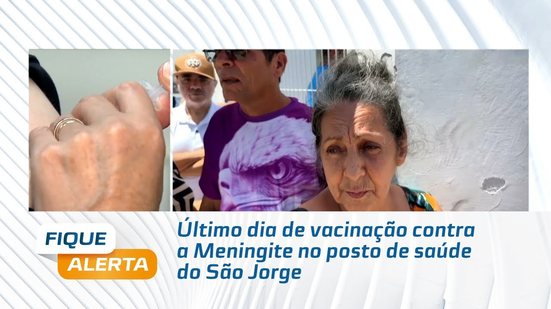 Último dia de vacinação contra a Meningite no posto de saúde do São Jorge