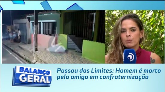 Passou dos Limites: Homem é morto pelo amigo em confraternização