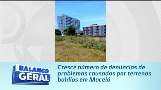 Risco à saúde: Cresce número de denúncias de problemas causados por terrenos baldios em Maceió