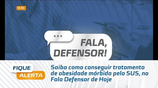 Saiba como conseguir tratamento de obesidade mórbida pelo SUS, no Fala Defensor de Hoje