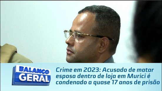 Acusado de matar esposa dentro de loja em Murici é condenado a quase 17 anos de prisão