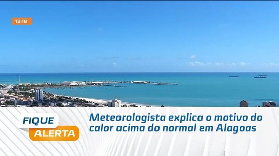 Meteorologista explica o motivo do calor acima do normal em Alagoas