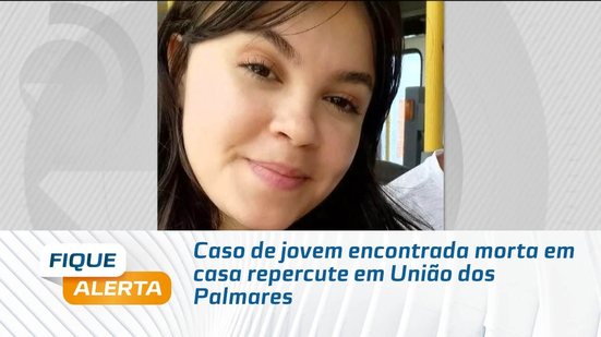 Caso de jovem encontrada morta em casa repercute em União dos Palmares