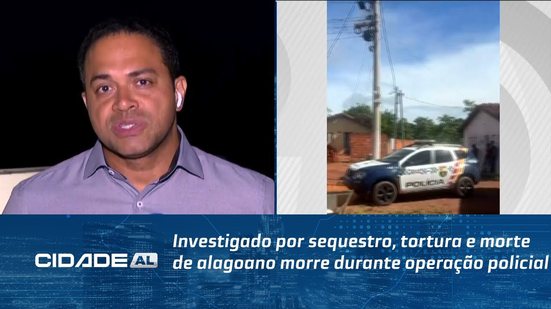 Investigado por sequestro, tortura e morte de alagoano morre durante operação policial