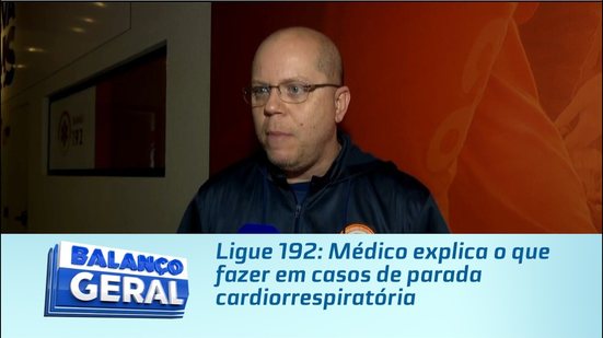 Ligue 192: Médico explica o que fazer em casos de parada cardiorrespiratória