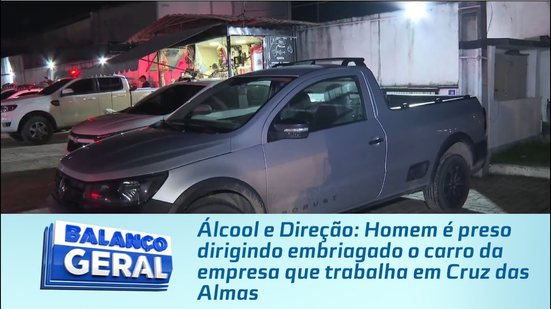 Homem é preso dirigindo embriagado o carro da empresa que trabalha em Cruz das Almas