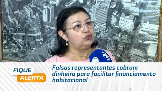 Falsos representantes cobram dinheiro para facilitar financiamento habitacional