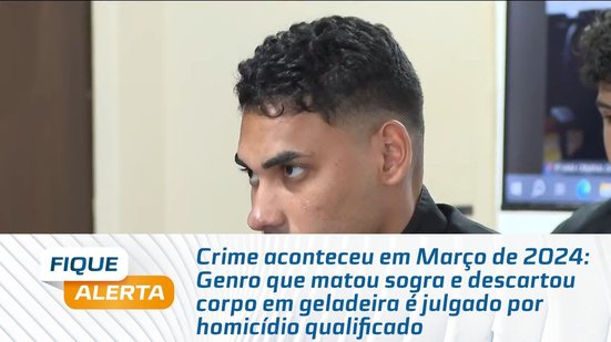 Genro que matou sogra e descartou corpo em geladeira é julgado por homicídio qualificado