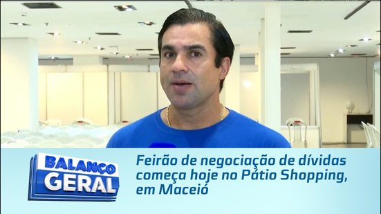 Feirão de negociação de dívidas começa hoje no Pátio Shopping, em Maceió