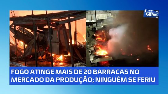 Chamas atingem centenas de barracas no Mercado da Produção; veja como ficou