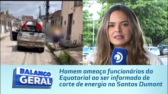 Homem ameaça funcionários da Equatorial ao ser informado de corte de energia no Santos Dumont