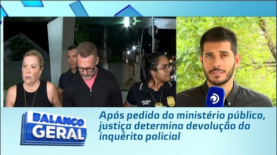 Após pedido do ministério público, justiça determina devolução do inquérito policial