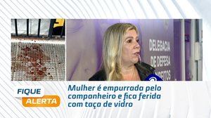 Mulher é empurrada pelo companheiro e fica ferida com taça de vidro
