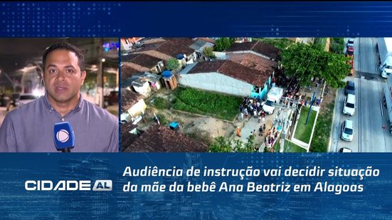 Audiência de instrução vai decidir situação da mãe da bebê Ana Beatriz em Alagoas