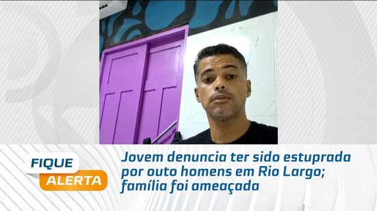Jovem denuncia ter sido estuprada por outo homens em Rio Largo; família foi ameaçada