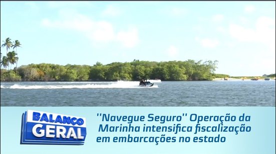 ''Navegue Seguro'' Operação da Marinha intensifica fiscalização em embarcações no estado