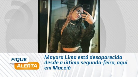 Mayara Lima está desaparecida desde a última segunda-feira, aqui em Maceió