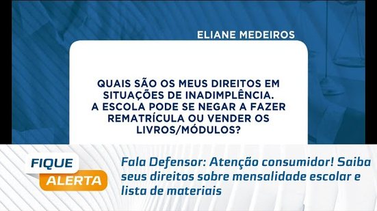 Fala Defensor:Atenção consumidor! Saiba seus direitos sobre mensalidade escolar e lista de materiais