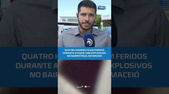 Ataque com explosivos deixa quatro pessoas feridas em Maceió #BalançoGeralAL