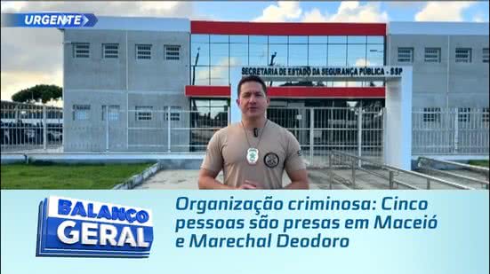 Organização criminosa: Cinco pessoas são presas em Maceió e Marechal Deodoro