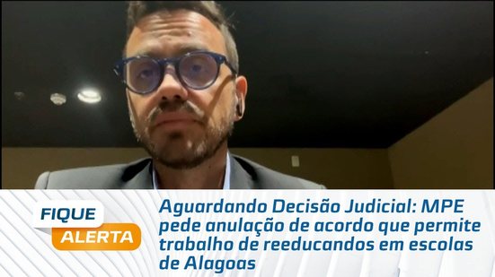 MPE pede anulação de acordo que permite trabalho de reeducandos em escolas de Alagoas