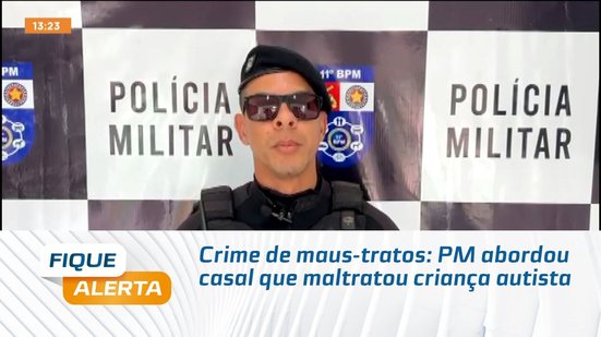 Maus-tratos: Casal é abordado pela polícia após agredir criança autista