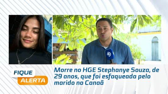 Morre no HGE Stephanye Souza, de  29 anos, que foi esfaqueada pelo marido no Canaã