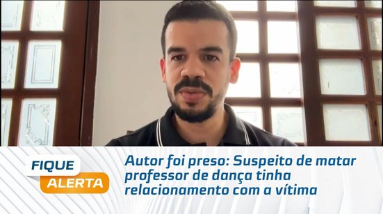 Autor foi preso: Suspeito de matar professor de dança tinha relacionamento com a vítima