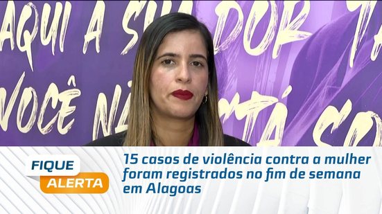 15 casos de violência contra a mulher foram registrados no fim de semana em Alagoas