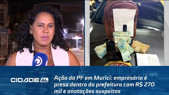 Ação da PF em Murici: empresário é preso dentro da prefeitura com R$ 270 mil e anotações suspeitas