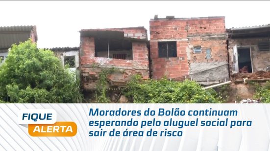 Moradores do Bolão continuam esperando pelo aluguel social para sair de área de risco