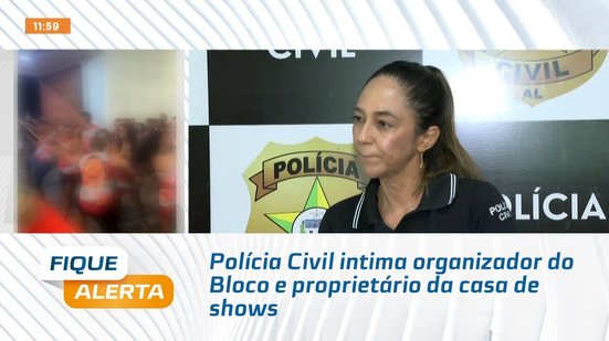 Polícia Civil intima organizador do Bloco e proprietário da casa de shows