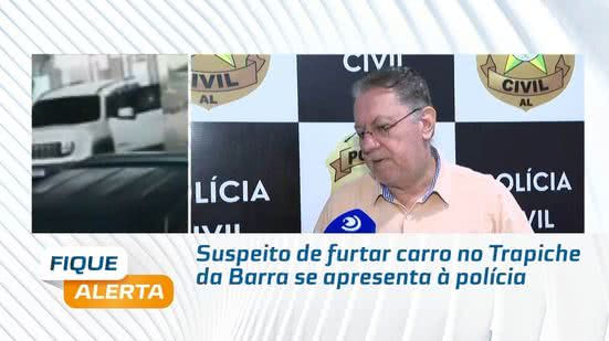 Suspeito de furtar carro no Trapiche da Barra se apresenta à polícia