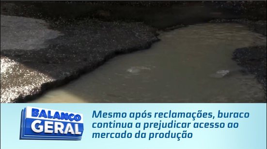 Mesmo após reclamações, buraco continua a prejudicar acesso ao mercado da produção