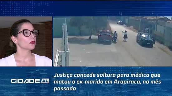 Justiça concede soltura para médica que matou o ex-marido em Arapiraca, no mês passado