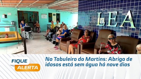 No Tabuleiro do Martins: Abrigo de idosos está sem água há nove dias