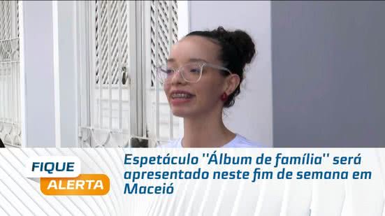 Espetáculo ''Álbum de família'' será apresentado neste fim de semana em Maceió