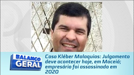 Caso Kléber Malaquias: Julgamento deve acontecer hoje, em Maceió; empresário foi assassinado em 2020