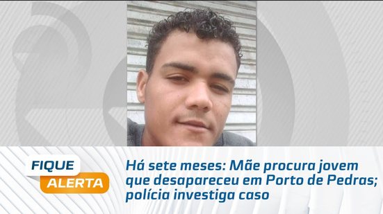 Há sete meses: Mãe procura jovem que desapareceu em Porto de Pedras; polícia investiga caso