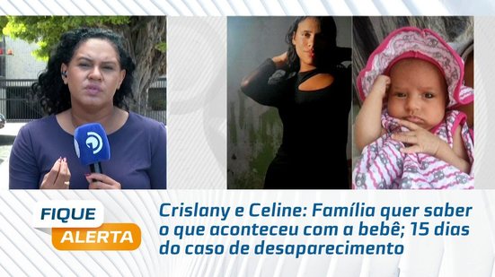 Crislany e Celine: Família quer saber o que aconteceu com a bebê; 15 dias do caso de desaparecimento