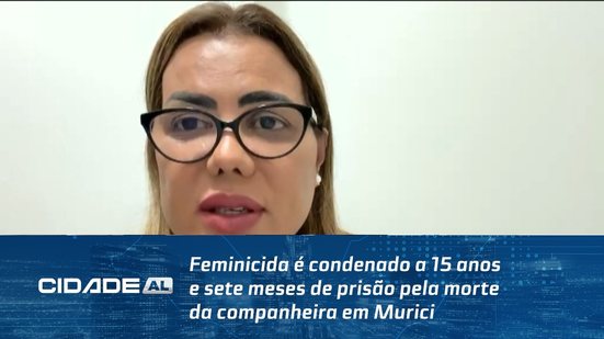 Feminicida é condenado a 15 anos e sete meses de prisão pela morte da companheira em Murici